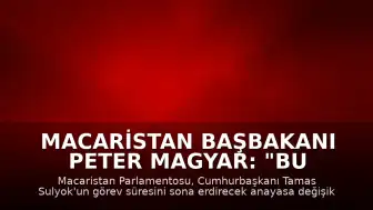 Macaristan Başbakanı Peter Magyar: "Bu anayasaya dokunmamak Macar ulusuna ihanet olurdu"