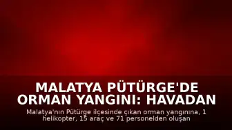 Malatya Pütürge'de Orman Yangını: Havadan ve Karadan Müdahale Sürüyor