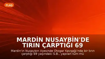Mardin Nusaybin'de tırın çarptığı 69 yaşındaki kadın yaşamını yitirdi