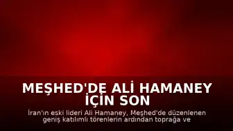 Meşhed'de Ali Hamaney İçin Son Yolculuk: Cenaze Töreni Tamamlandı