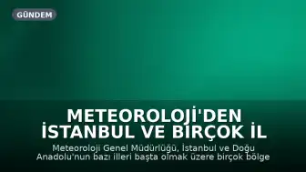 Meteoroloji'den İstanbul ve birçok il için kuvvetli sağanak uyarısı