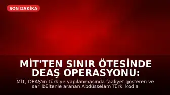 MİT'ten Sınır Ötesinde DEAŞ Operasyonu: Aranan Şahıs Yakalandı