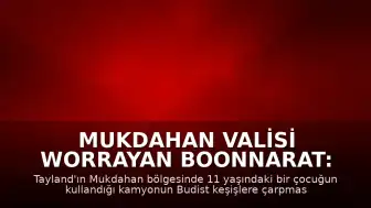 Mukdahan Valisi Worrayan Boonnarat: 11 Yaşındaki Çocuğun Kullandığı Kamyon 8 Keşişin Ölümüne Yol Açtı