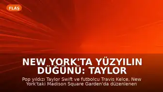 New York'ta Yüzyılın Düğünü: Taylor Swift ve Travis Kelce Evlendi