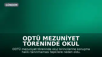 ODTÜ Mezuniyet Töreninde Okul Birincilerine Konuşma Hakkı Tanınmaması Tepkilere Yol Açtı
