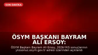 ÖSYM Başkanı Bayram Ali Ersoy: "2026-YKS sonuçları açıklandı"
