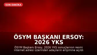 ÖSYM Başkanı Ersoy: 2026 YKS sonuçları açıklandı