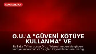 O.U.'a "Güveni Kötüye Kullanma" ve "Suçtan Kaynaklanan Mal Varlığı Değerlerini Aklama" Suçlamasıyla Tutuklama Kararı