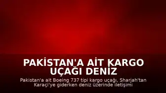 Pakistan'a Ait Kargo Uçağı Deniz Üzerinde İletişim Kaybı Yaşadı: 5 Kişi Kayıp