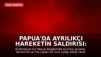 Papua'da Ayrılıkçı Hareketin Saldırısı: Amerikalı Pilot Hayatını Kaybetti