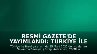 Resmi Gazete'de Yayımlandı: Türkiye ile Brezilya Arasındaki Savunma Sanayii İş Birliği Anlaşması Onaylandı