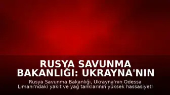 Rusya Savunma Bakanlığı: Ukrayna'nın Odessa Limanı'na Saldırı Düzenlendi
