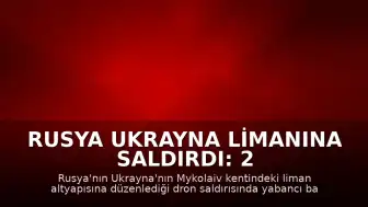 Rusya Ukrayna Limanına Saldırdı: 2 Ölü, 3 Gemi Hasar Gördü