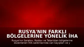 Rusya'nın Farklı Bölgelerine Yönelik İHA Saldırıları: Saratov'da 1 Can Kaybı