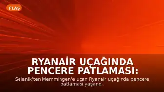 Ryanair Uçağında Pencere Patlaması: Yolcu Son Anda Kurtarıldı