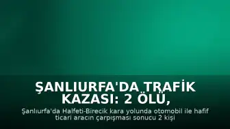 Şanlıurfa'da Trafik Kazası: 2 Ölü, 9 Yaralı