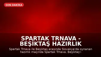 Spartak Trnava - Beşiktaş Hazırlık Maçı Sonuçları ve Detayları