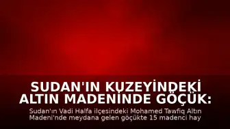 Sudan'ın Kuzeyindeki Altın Madeninde Göçük: 15 Can Kaybı