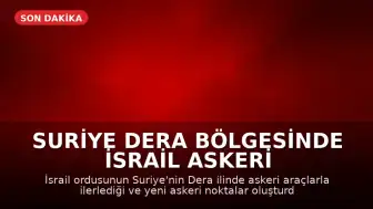Suriye Dera Bölgesinde İsrail Askeri Hareketliliği: Yeni Askeri Noktalar Oluşturuluyor