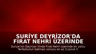 Suriye Deyrizor'da Fırat Nehri Üzerinde Feribot Kazası: Can Kayıpları Var