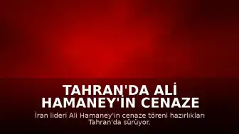 Tahran'da Ali Hamaney'in Cenaze Töreni İçin Hazırlıklar Devam Ediyor