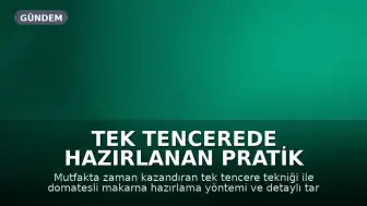 Tek Tencerede Hazırlanan Pratik Makarna Yöntemi