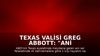 Texas Valisi Greg Abbott: "Ani sel felaketinde ilk belirlemelere göre 1 kişi hayatını kaybetti"