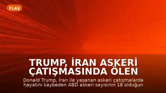 Trump, İran Askeri Çatışmasında Ölen ABD Askeri Sayısının 18 Olduğunu Duyurdu