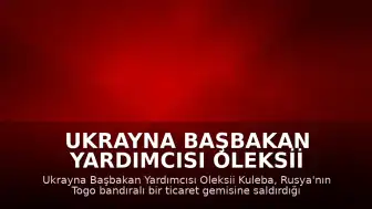 Ukrayna Başbakan Yardımcısı Oleksii Kuleba: "Rusya, Togo bandıralı sivil bir ticaret gemisini vurdu"