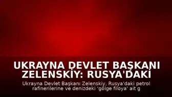 Ukrayna Devlet Başkanı Zelenskiy: Rusya'daki Petrol Rafinerilerine Yönelik Saldırılar Gerçekleştirildi