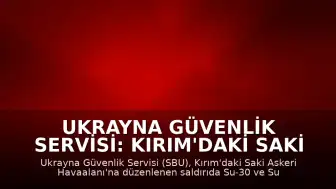 Ukrayna Güvenlik Servisi: Kırım'daki Saki Askeri Havaalanı'nda konuşlu savaş uçaklarına saldırı düzenlendi