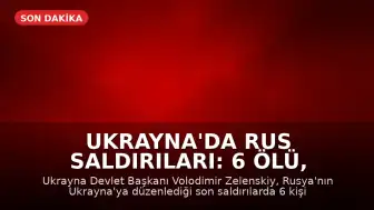 Ukrayna'da Rus Saldırıları: 6 Ölü, 33 Yaralı