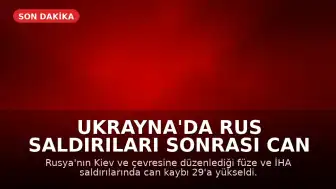 Ukrayna'da Rus Saldırıları Sonrası Can Kaybı 29'a Yükseldi