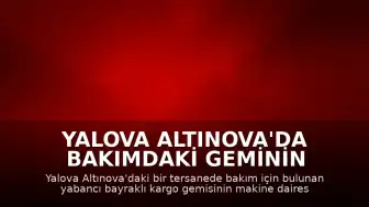 Yalova Altınova'da Bakımdaki Geminin Makine Dairesinde Patlama Meydana Geldi