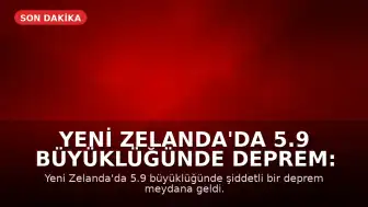 Yeni Zelanda'da 5.9 Büyüklüğünde Deprem: Tsunami Uyarısı Yapıldı