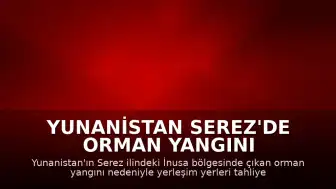 Yunanistan Serez'de Orman Yangını Nedeniyle İnusa Bölgesi Tahliye Edildi