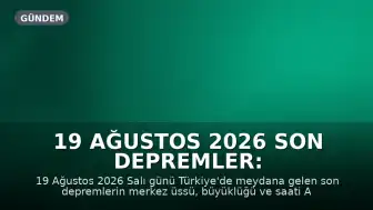 19 Ağustos 2026 Son Depremler: AFAD ve Kandilli Verileriyle Anlık Bilgiler