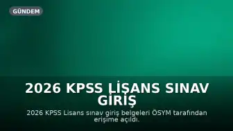2026 KPSS Lisans Sınav Giriş Belgeleri ÖSYM Tarafından Erişime Açıldı