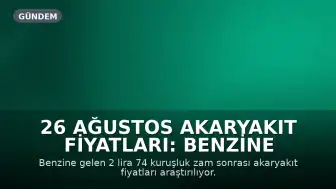 26 Ağustos Akaryakıt Fiyatları: Benzine Zam Geldi, Motorin ve LPG'de Son Durum