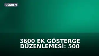 3600 Ek Gösterge Düzenlemesi: 500 Bin Memur ve Emekliyi Kapsayacak Maaş Tablosu Şekilleniyor