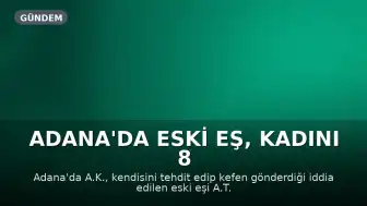 Adana'da Eski Eş, Kadını 8 Yerinden Bıçakladı: Tehdit ve Kefen Mesajları Ortaya Çıktı