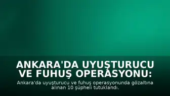 Ankara'da Uyuşturucu ve Fuhuş Operasyonu: 10 Şüpheli Tutuklandı
