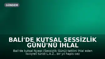 Bali'de Kutsal Sessizlik Günü'nü İhlal Eden İsviçreli Turiste Hapis Cezası