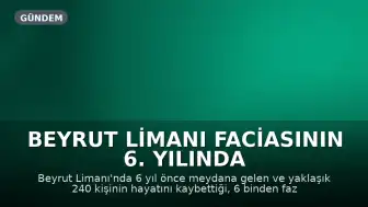 Beyrut Limanı Faciasının 6. Yılında Adalet Arayışı Sürüyor: Mağdurların Sesleri Yükseliyor