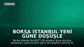 Borsa İstanbul Yeni Güne Düşüşle Başladı, Gözler Fed'de
