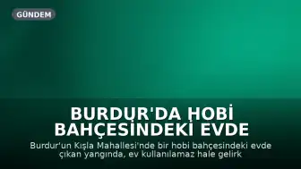 Burdur'da Hobi Bahçesindeki Evde Yangın: 15 Dönüm Otluk Alan Zarar Gördü