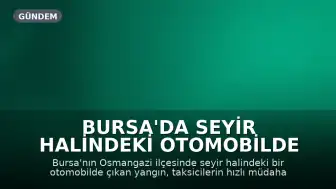 Bursa'da Seyir Halindeki Otomobilde Çıkan Yangın Taksiciler Tarafından Söndürüldü