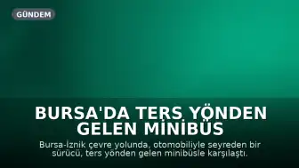Bursa'da Ters Yönden Gelen Minibüs Tehlike Saçtı