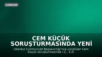 Cem Küçük Soruşturmasında Yeni Gözaltılar