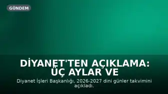 Diyanet'ten Açıklama: Üç Aylar ve Kandil Tarihleri Belli Oldu